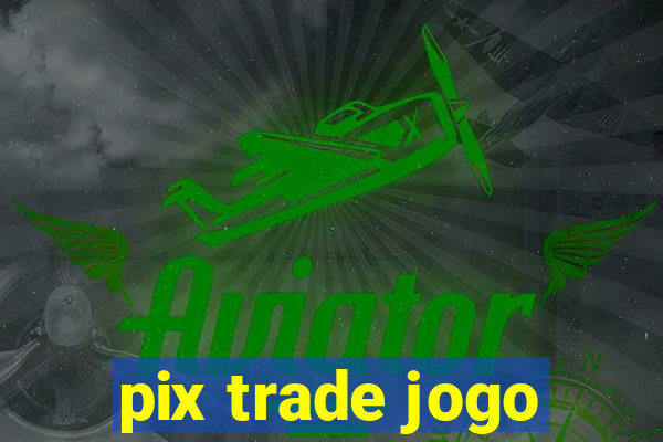 pix trade jogo